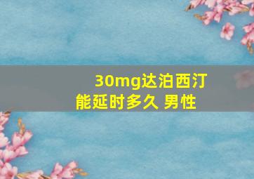 30mg达泊西汀能延时多久 男性